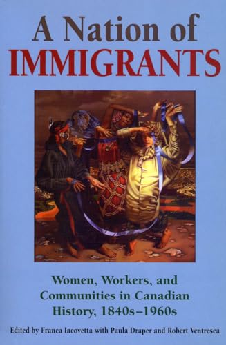 Imagen de archivo de A Nation of Immigrants: Women, Workers, and Communities in Canadian History, 1840s-1960s a la venta por Open Books