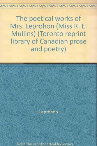 9780802075239: The poetical works of Mrs. Leprohon (Miss R. E. Mullins) (Toronto reprint library of Canadian prose and poetry)