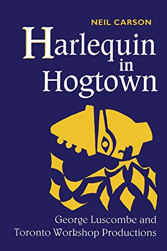 Stock image for Harlequin in Hogtown: George Luscombe and Toronto Workshop Productions for sale by Benjamin Books