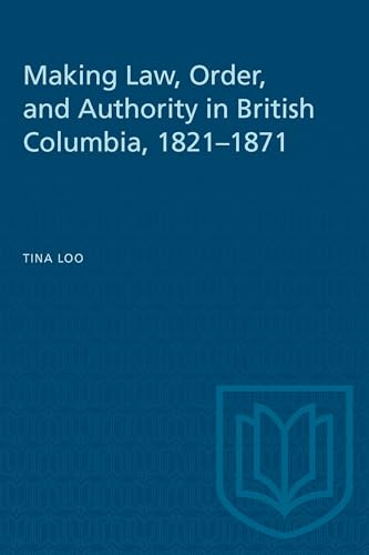 9780802077844: Making Law, Order, and Authority in British Columbia, 1821-1871