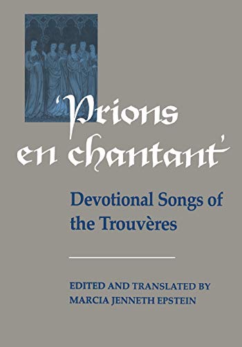 Stock image for Prions en Chantant: Devotional Songs of the Trouvres (Toronto Medieval Texts and Translations) for sale by Priceless Books