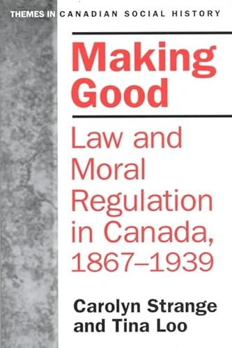 Stock image for Making Good : Law and Moral Regulation in Canada, 1867-1939 for sale by Better World Books