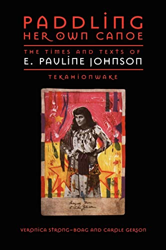 Paddling Her Own Canoe: The Times and Texts of E. Pauline Johnson (Tekahionwake) (Studies in Gender and History) (9780802080240) by Strong-Boag, Veronica; Gerson, Carole