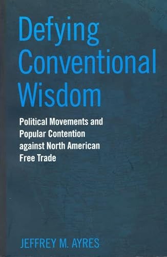 9780802080899: Defying Conventional Wisdom: Political Movements and Popular Contention Against North American Free Trade (Studies in Comparative Political Economy and Public Policy)