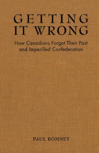 Beispielbild fr Getting It Wrong : How Canadians Forgot Their Past and Imperilled Confederation zum Verkauf von Better World Books