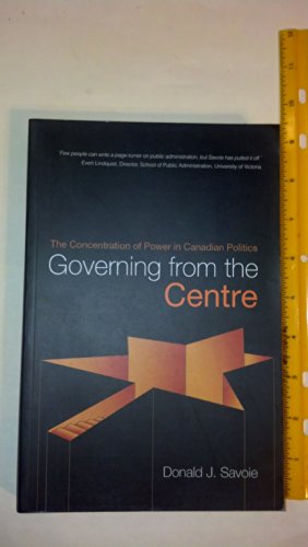 Stock image for Governing from the Centre: The Concentration of Power in Canadian Politics for sale by Hourglass Books