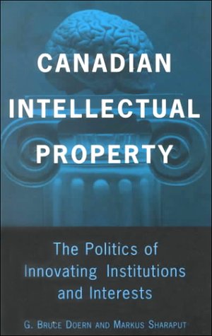 Stock image for Canadian Intellectual Property: The Politics of Innovating Institutions and Interests for sale by Book Booth