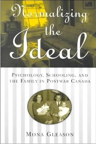 9780802082596: Normalizing the Ideal: Psychology, Schooling, and the Family in Postwar Canada (Studies in Gender and History)