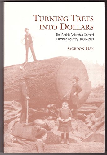 9780802083050: Turning Trees into Dollars: The British Columbia Coastal Lumber Industry, 1858-1913