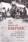 On the Edge of Empire: Gender, Race, and the Making of British Columbia, 1849-1871 (Studies in Ge...