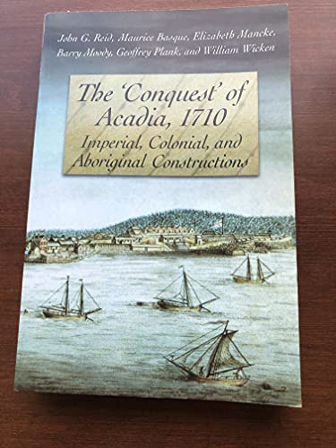 Beispielbild fr The 'Conquest' of Acadia, 1710: Imperial, Colonial, and Aboriginal Constructions zum Verkauf von Benjamin Books