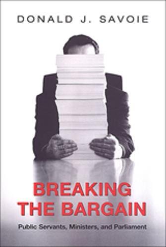 Breaking the Bargain: Public Servants, Ministers, and Parliament (Heritage) (9780802085917) by Savoie, Donald