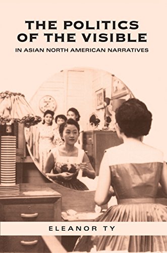 The Politics of the Visible in Asian North American Narratives (Heritage) - Ty, Eleanor