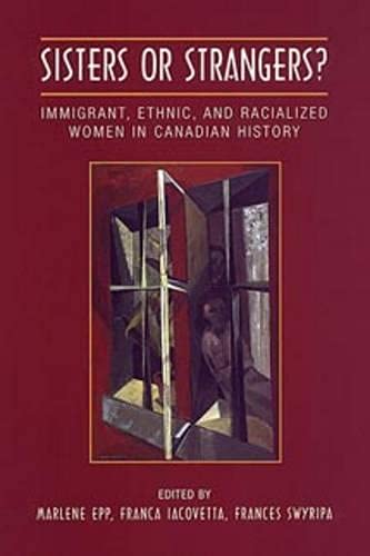 Sisters or Strangers? Immigrant, Ethnic, and Racialized Women in Canadian History - Epp, Marlene & Franca Iacovetta & Frances Swyripa (editors)