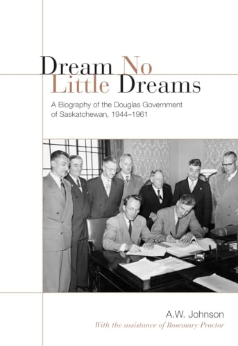 Stock image for Dream No Little Dreams: A Biography of the Douglas Government of Saskatchewan, 1944-1961 (IPAC Series in Public Management and Governance) for sale by HPB-Red