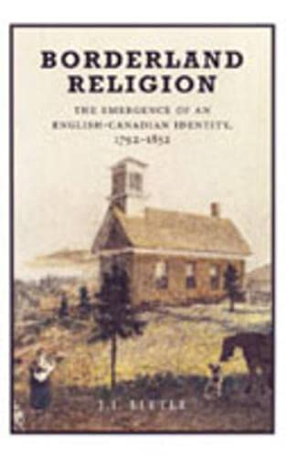 Beispielbild fr Borderland Religion: The Emergence of an English-Canadian Identity, 1792-1852 zum Verkauf von Atticus Books