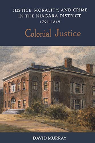 Beispielbild fr Colonial Justice: Justice, Morality, and Crime in the Niagara District, 1791-1849 (Osgoode Society for Canadian Legal History) zum Verkauf von Atticus Books