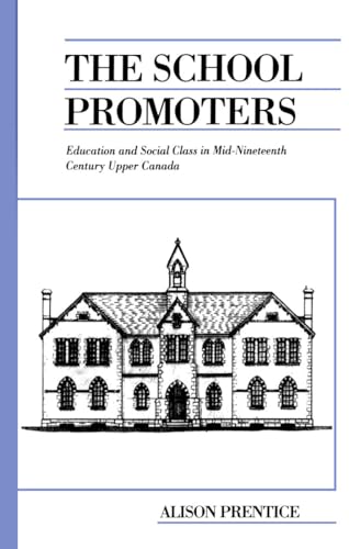 The School Promoters : Education and Social Class in Mid-Nineteenth Century Upper Canada - Alison Prentice