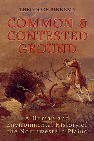 Common and Contested Ground: A Human and Environmental History of the Northwestern Plains - Theodore Binnema