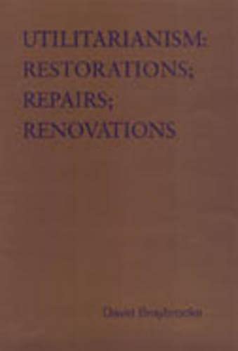 Beispielbild fr Utilitarianism:Restorations; Repairs; Renovations: Variations on Bentham's Master-Idea, That disputes about social policy should be settled by statistical evidence about the comparative consequences fo zum Verkauf von Atticus Books