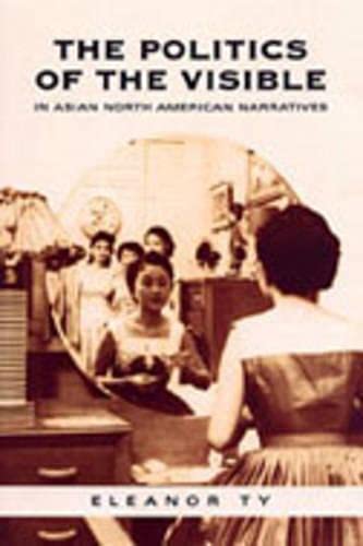 The Politics of the Visible in Asian North American Narratives (Heritage) - Eleanor Ty