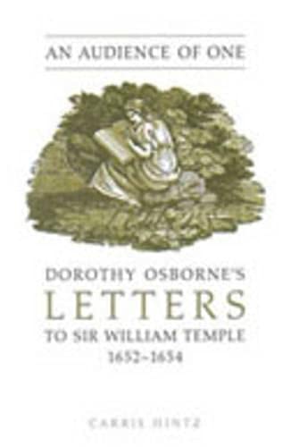 AN AUDIENCE OF ONE. DOROTHY OSBOURNE'S LETTERS TO SIR WILLIAM TEMPLE, 1652-1654 - Dorothy Osborne | Carrie Hintz (Editor)