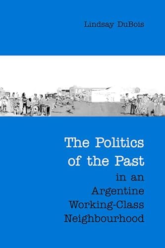 Imagen de archivo de The Politics of the Past in an Argentine Working-Class Neighbourhood a la venta por Better World Books