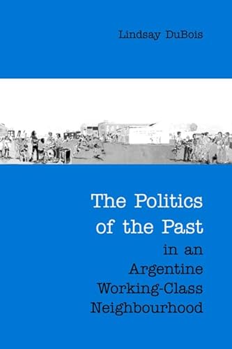 9780802088444: The Politics of the Past in an Argentine Working-Class Neighbourhood (Anthropological Horizons)