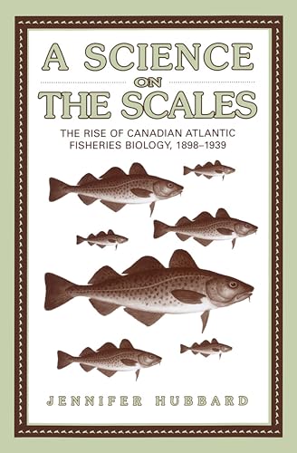 Stock image for A Science on the Scales: The Rise of Canadian Atlantic Fisheries Biology, 1898-1939 for sale by Shasta Library Foundation