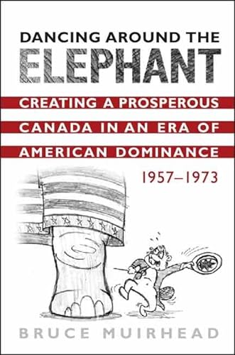 9780802090164: Dancing Around the Elephant: Creating a Prosperous Canada in an Era of American Dominance, 1957-1973