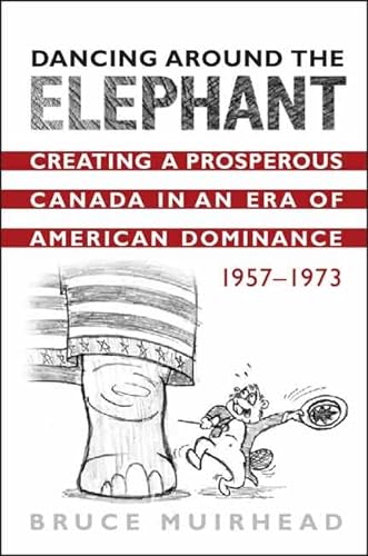 Stock image for Dancing Around the Elephant : Creating a Prosperous Canada in an Era of American Dominance, 1957-1973 for sale by Better World Books