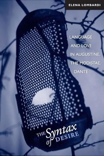 9780802090706: The Syntax of Desire: Language and Love in Augustine, the Modistae, Dante