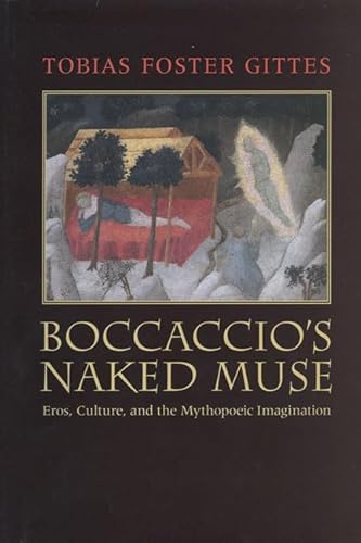 Boccaccio's Naked Muse: Eros, Culture, and the Mythopoeic Imagination - Tobias Foster Gittes