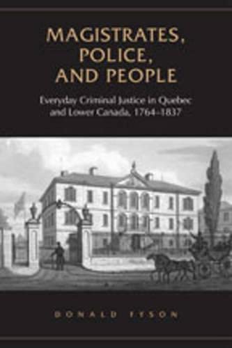 Magistrates, Police, and People : Everyday Criminal Justice in Quebec and Lower Canada, 1764-1837
