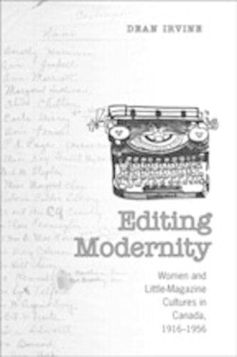 Editing Modernity: Women and Little-Magazine Cultures in Canada, 1916-1956 (Studies in Book and P...