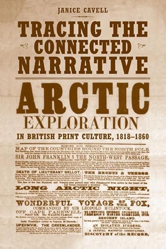 Tracing the Connected Narrative: Arctic Exploration in British Print Culture, 1818-1860: Arctic Exploration in British Print Culture, 1818?1860 (Studies in Book and Print Culture) - Cavell, Janice