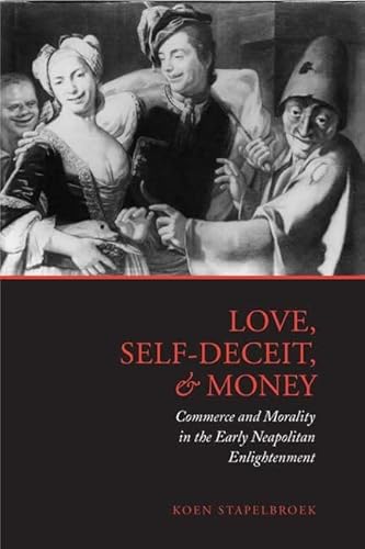 Love, self-deceit, and money : commerce and morality in the early Neapolitan enlightenment. - Stapelbroek, Koen.