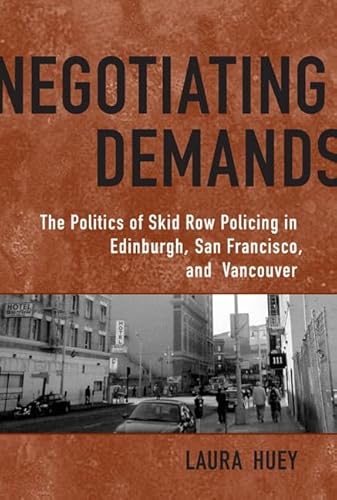 Negotiating Demands: Politics of Skid Row Policing in Edinburgh, San Francisco, and Vancouver - Huey, Laura