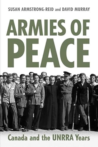 Armies of Peace: Canada and the UNRRA Years (9780802093219) by Armstrong-Reid, Susan E.; Murray, David