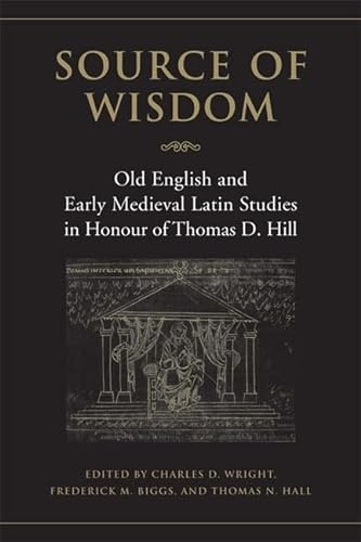 Beispielbild fr Source of Wisdom: Old English and Early Medieval Latin Studies in Honour of Thomas D. Hill (Toronto Old English Studies) zum Verkauf von GF Books, Inc.