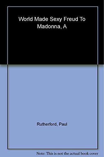 9780802094667: A World Made Sexy: Freud to Madonna