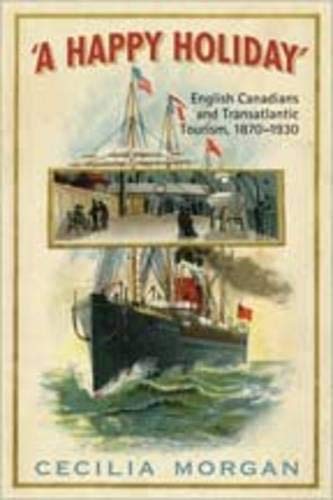 Imagen de archivo de A Happy Holiday : English Canadians and Transatlantic Tourism, 1870-1930 a la venta por Better World Books