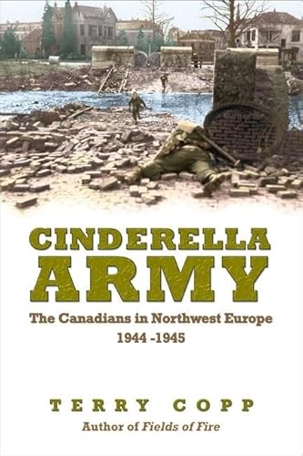 Stock image for Cinderella Army: The Canadians in Northwest Europe, 1944-1945 for sale by Buyback Express