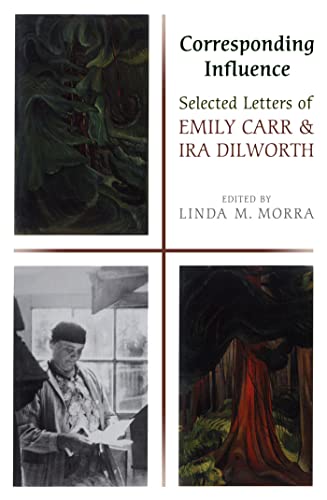 Corresponding Influence; Selected Letters of Emily Carr and Ira Dilworth