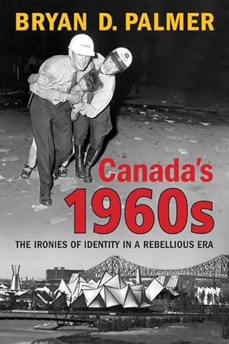 Imagen de archivo de Canada's 1960s: The Ironies of Identity in a Rebellious Era a la venta por Benjamin Books