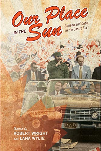 Our Place in the Sun: Canada and Cuba in the Castro Era