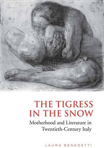 Tigress in the Snow: Motherhood and Literature in Twentieth-Century Italy (Toronto Italian Studies)