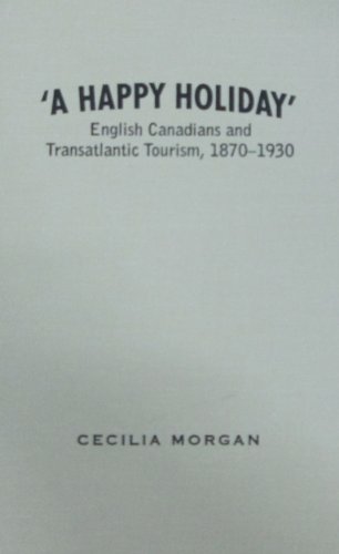 Stock image for A Happy Holiday: English-canadians and Transatlantic Tourism, 1870 1930. (HARDCOVER EDITION) for sale by Atticus Books