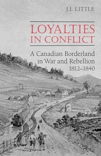 9780802097736: Loyalties in Conflict: A Canadian Borderland in War and Rebellion,1812-1840 (Canadian Social History Series)