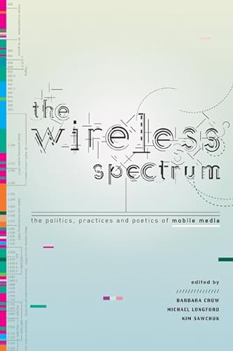 Imagen de archivo de The Wireless Spectrum : The Politics, Practices, and Poetics of Mobile Media a la venta por Better World Books